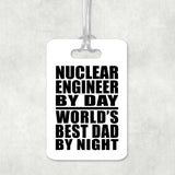 Nuclear Engineer By Day World's Best Dad By Night - Luggage Bag Tag
