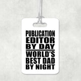 Publication Editor By Day World's Best Dad By Night - Luggage Bag Tag