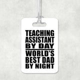 Teaching Assistant By Day World's Best Dad By Night - Luggage Bag Tag