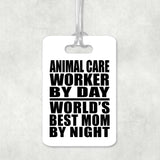 Animal Care Worker By Day World's Best Mom By Night - Luggage Bag Tag