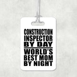 Construction Inspector By Day World's Best Mom By Night - Luggage Bag Tag