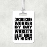 Construction Worker By Day World's Best Mom By Night - Luggage Bag Tag