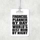 Financial Planner By Day World's Best Mom By Night - Luggage Bag Tag