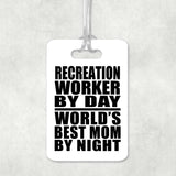 Recreation Worker By Day World's Best Mom By Night - Luggage Bag Tag