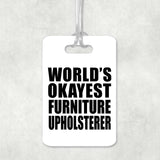 World's Okayest Furniture Upholsterer - Luggage Bag Tag