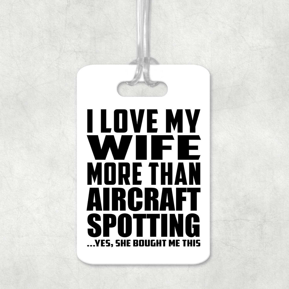 I Love My Wife More Than Aircraft Spotting - Luggage Bag Tag