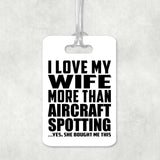 I Love My Wife More Than Aircraft Spotting - Luggage Bag Tag