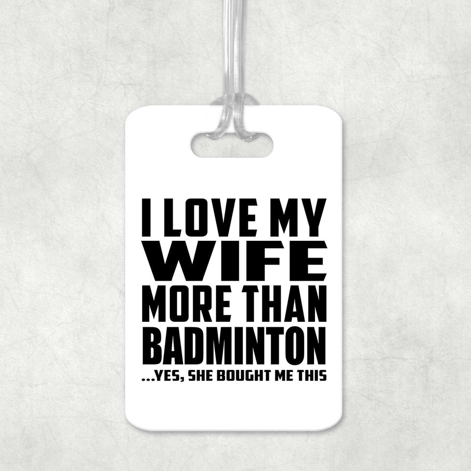 I Love My Wife More Than Badminton - Luggage Bag Tag