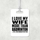 I Love My Wife More Than Badminton - Luggage Bag Tag