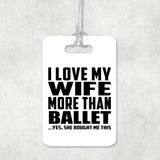 I Love My Wife More Than Ballet - Luggage Bag Tag