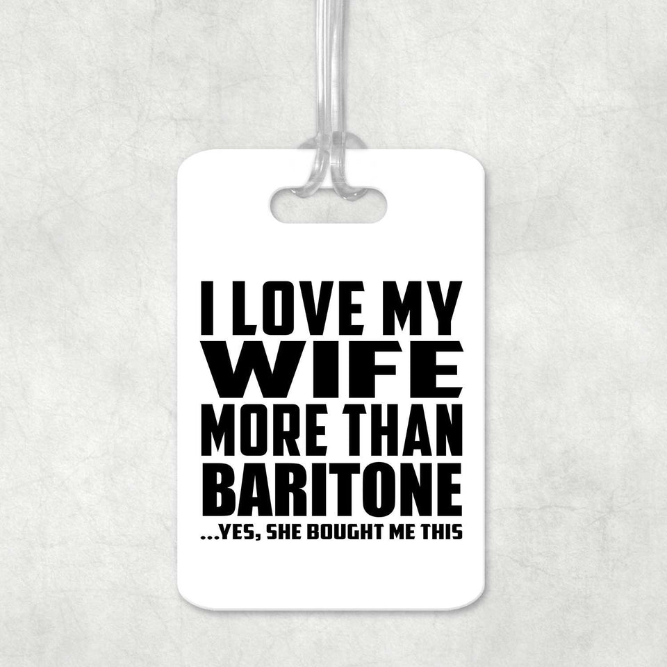 I Love My Wife More Than Baritone - Luggage Bag Tag