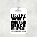 I Love My Wife More Than Beach Volleyball - Luggage Bag Tag