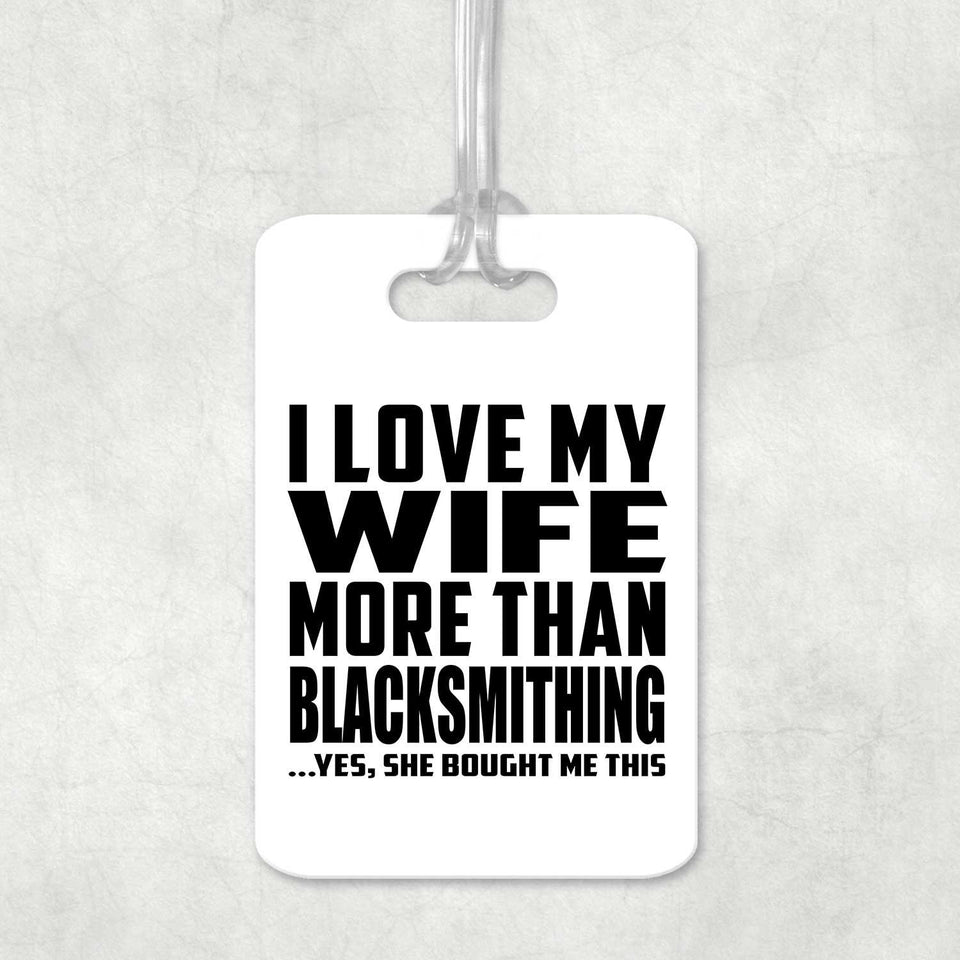 I Love My Wife More Than Blacksmithing - Luggage Bag Tag
