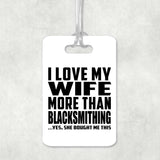 I Love My Wife More Than Blacksmithing - Luggage Bag Tag