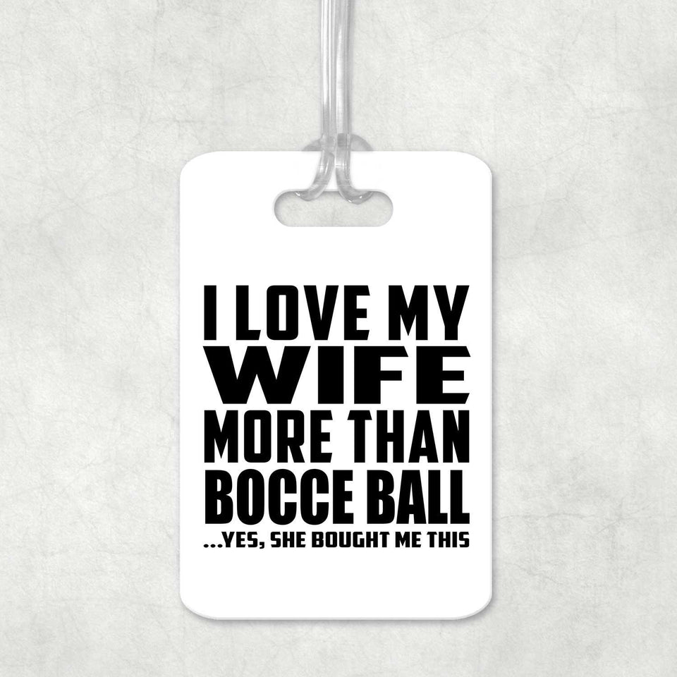 I Love My Wife More Than Bocce Ball - Luggage Bag Tag