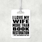 I Love My Wife More Than Book Restoration - Luggage Bag Tag
