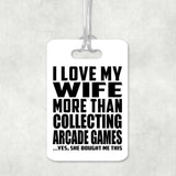 I Love My Wife More Than Collecting Arcade Games - Luggage Bag Tag