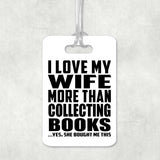 I Love My Wife More Than Collecting Books - Luggage Bag Tag