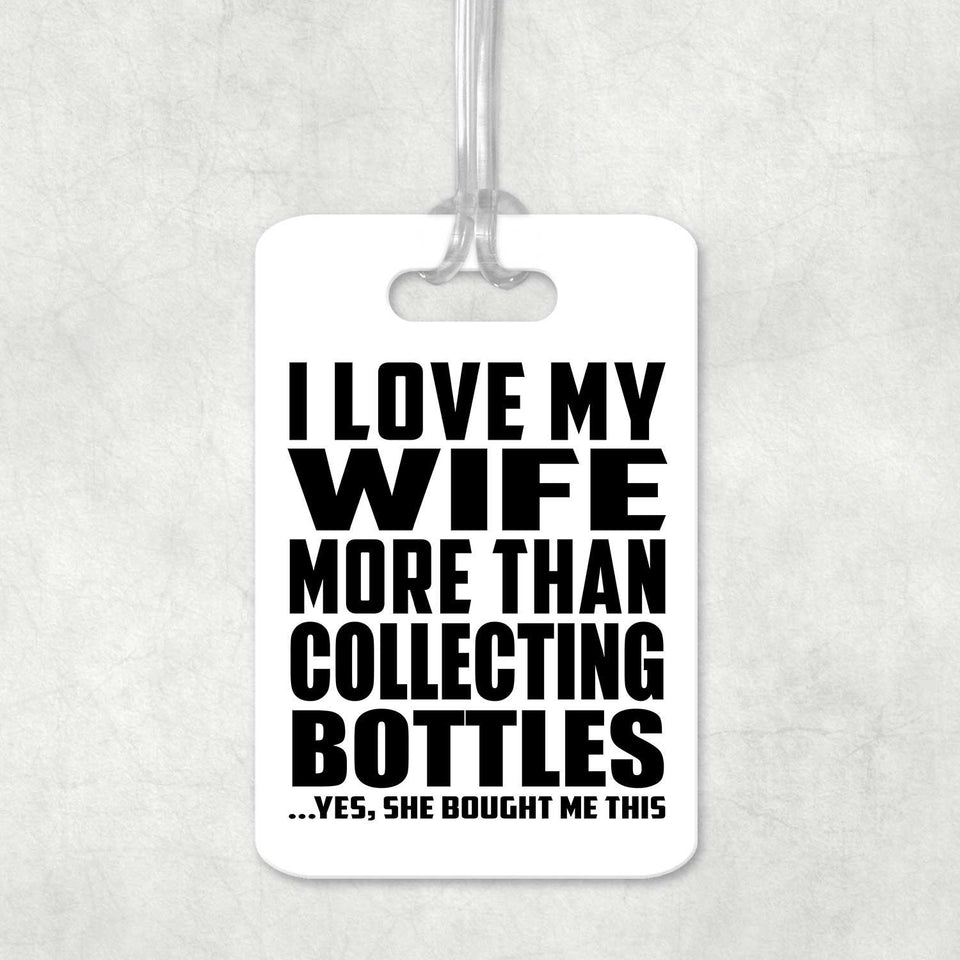 I Love My Wife More Than Collecting Bottles - Luggage Bag Tag