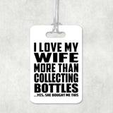 I Love My Wife More Than Collecting Bottles - Luggage Bag Tag