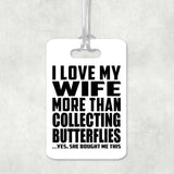 I Love My Wife More Than Collecting Butterflies - Luggage Bag Tag