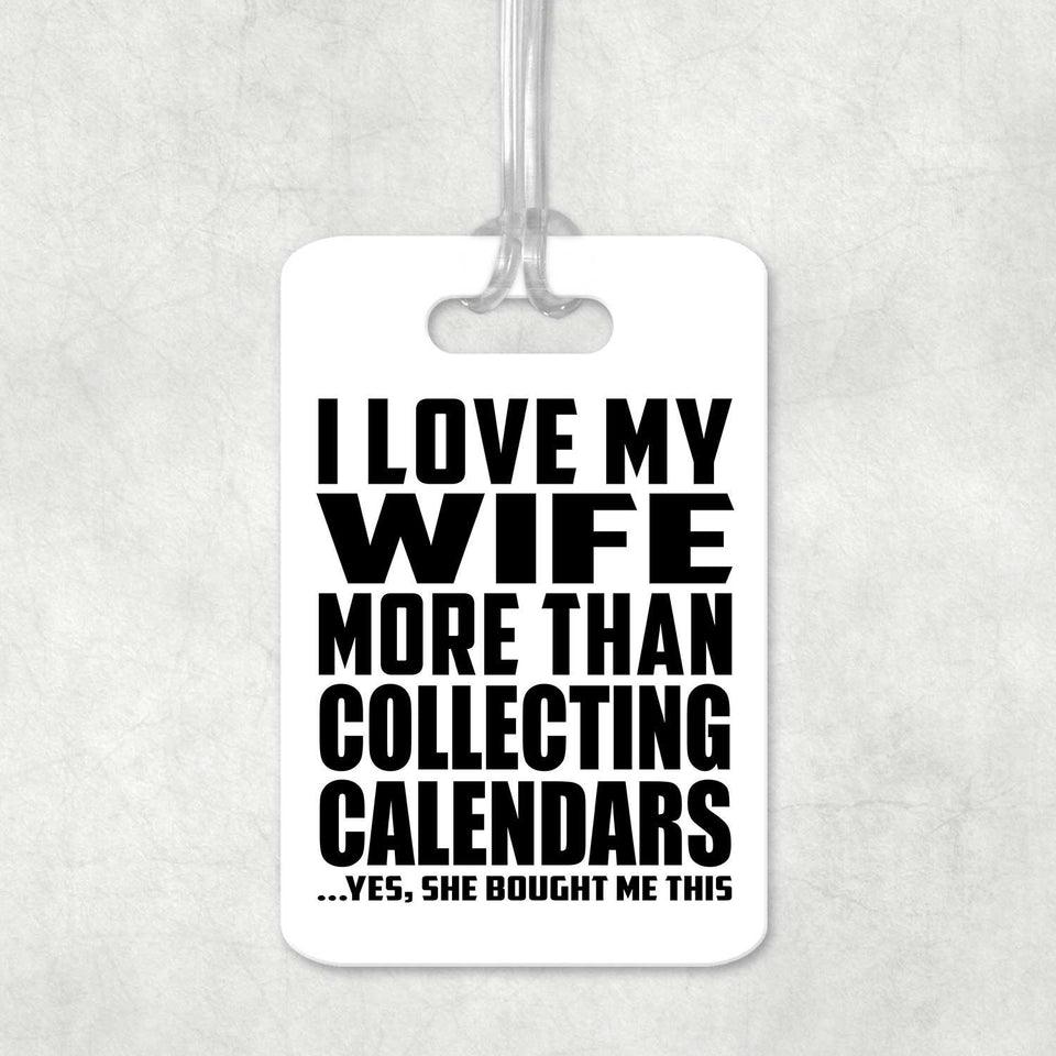 I Love My Wife More Than Collecting Calendars - Luggage Bag Tag