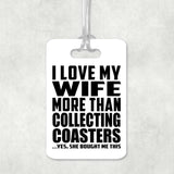 I Love My Wife More Than Collecting Coasters - Luggage Bag Tag
