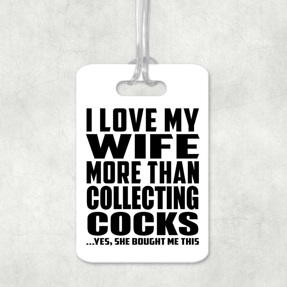 I Love My Wife More Than Collecting Cocks - Luggage Bag Tag