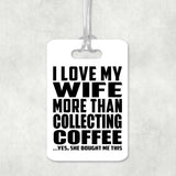 I Love My Wife More Than Collecting Coffee - Luggage Bag Tag