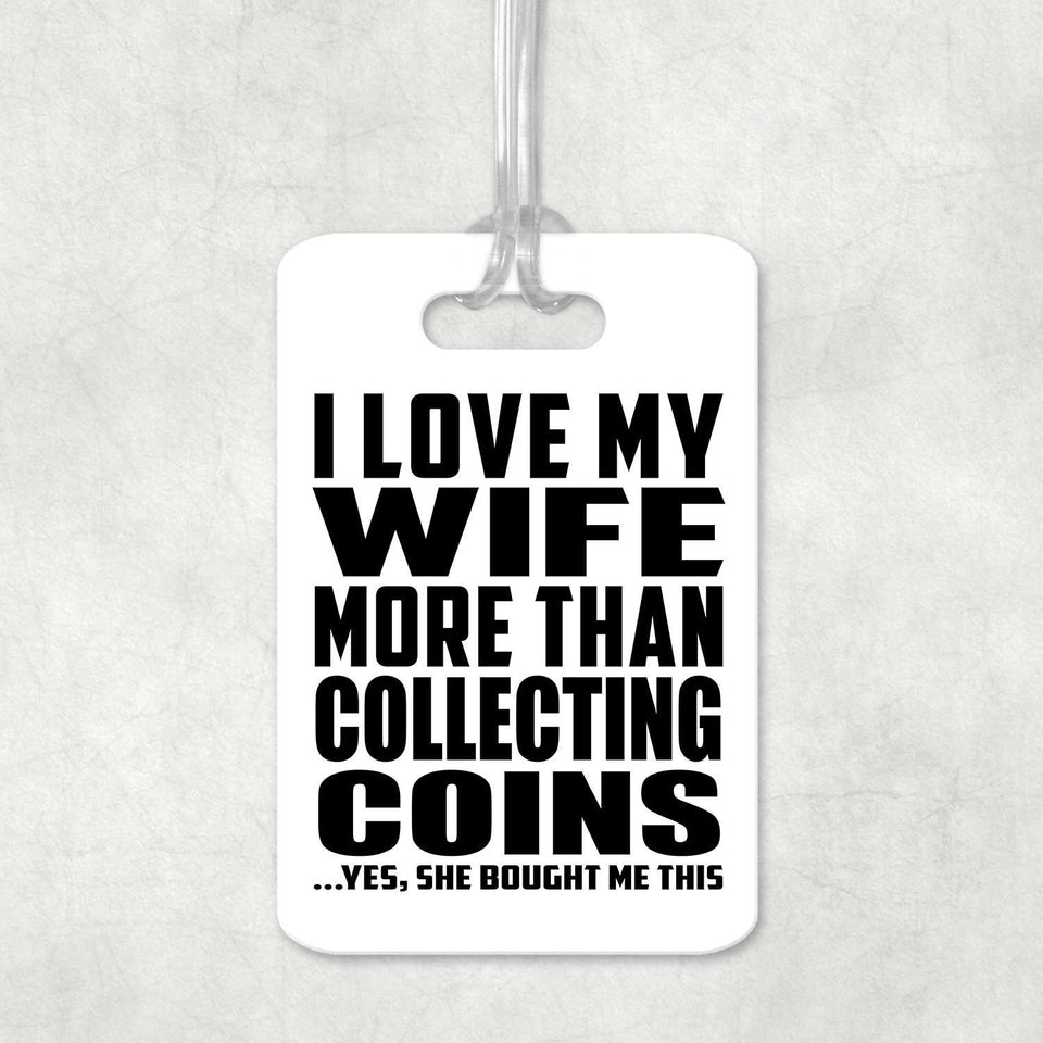 I Love My Wife More Than Collecting Coins - Luggage Bag Tag
