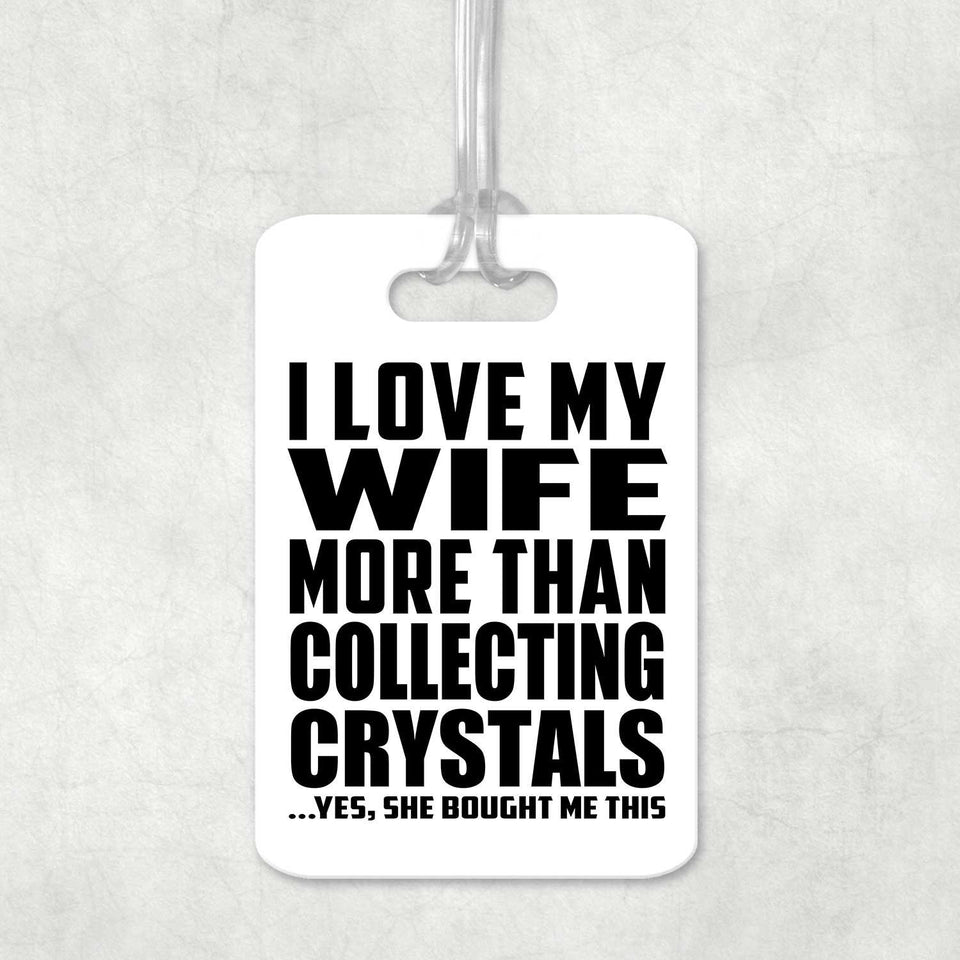 I Love My Wife More Than Collecting Crystals - Luggage Bag Tag