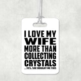 I Love My Wife More Than Collecting Crystals - Luggage Bag Tag