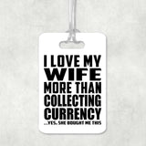 I Love My Wife More Than Collecting Currency - Luggage Bag Tag
