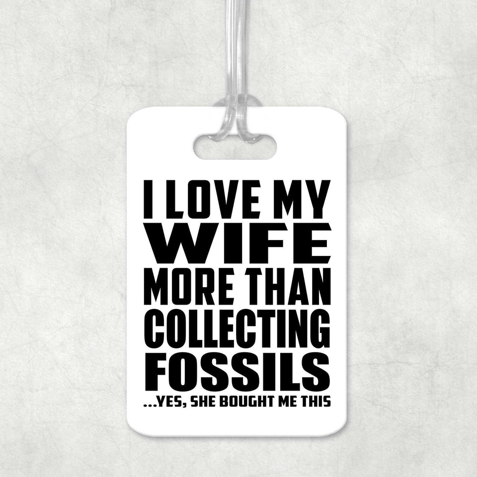 I Love My Wife More Than Collecting Fossils - Luggage Bag Tag