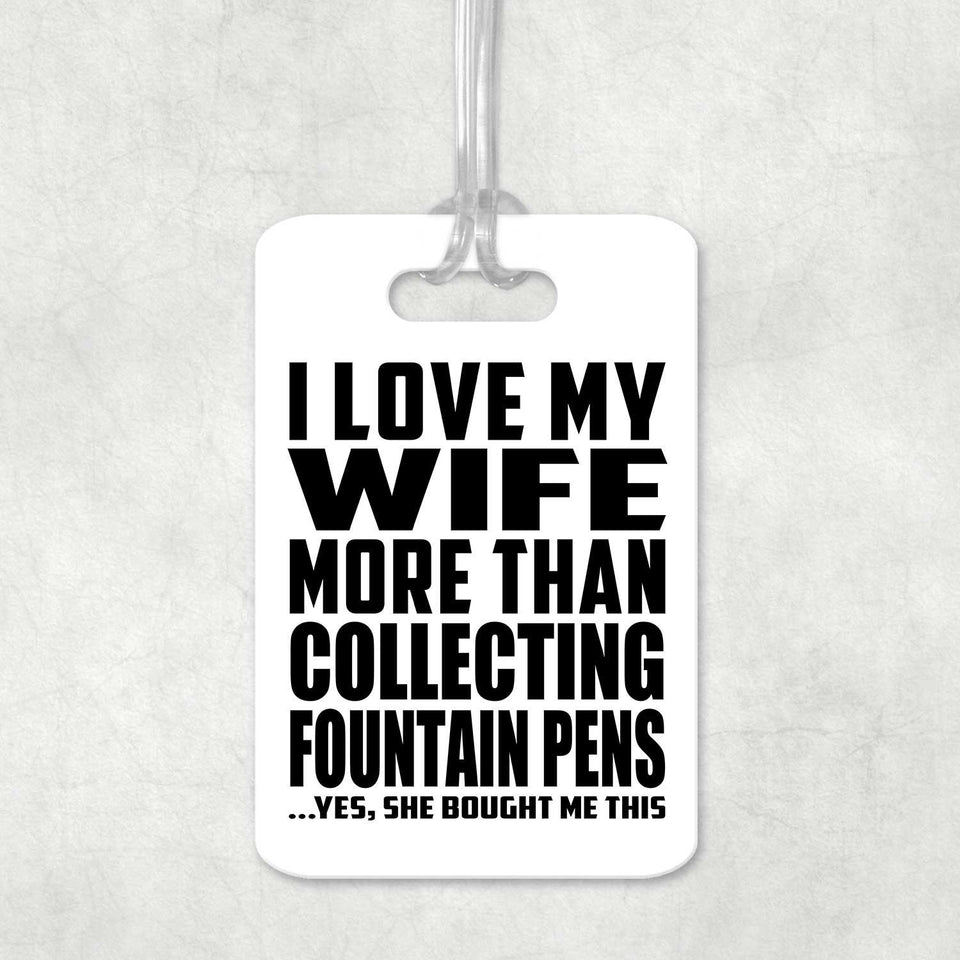 I Love My Wife More Than Collecting Fountain Pens - Luggage Bag Tag