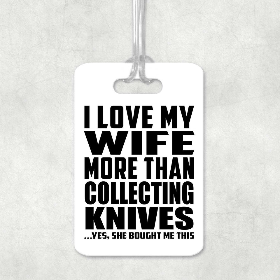 I Love My Wife More Than Collecting Knives - Luggage Bag Tag