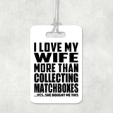 I Love My Wife More Than Collecting Matchboxes - Luggage Bag Tag