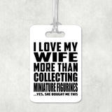 I Love My Wife More Than Collecting Miniature Figurines - Luggage Bag Tag