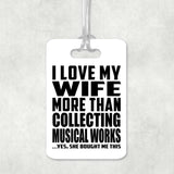 I Love My Wife More Than Collecting Musical Works - Luggage Bag Tag