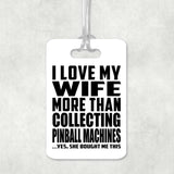 I Love My Wife More Than Collecting Pinball Machines - Luggage Bag Tag