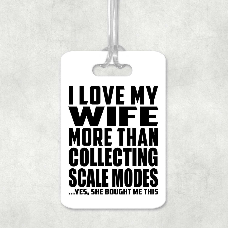 I Love My Wife More Than Collecting Scale Modes - Luggage Bag Tag