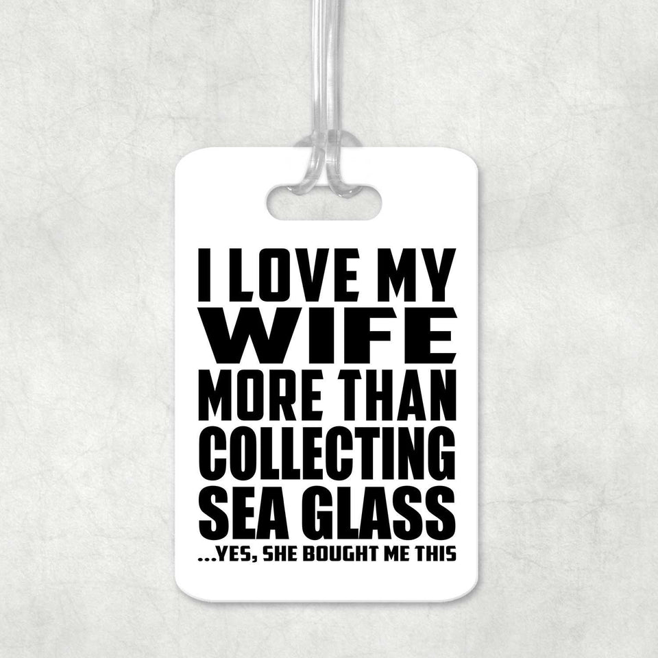 I Love My Wife More Than Collecting Sea Glass - Luggage Bag Tag