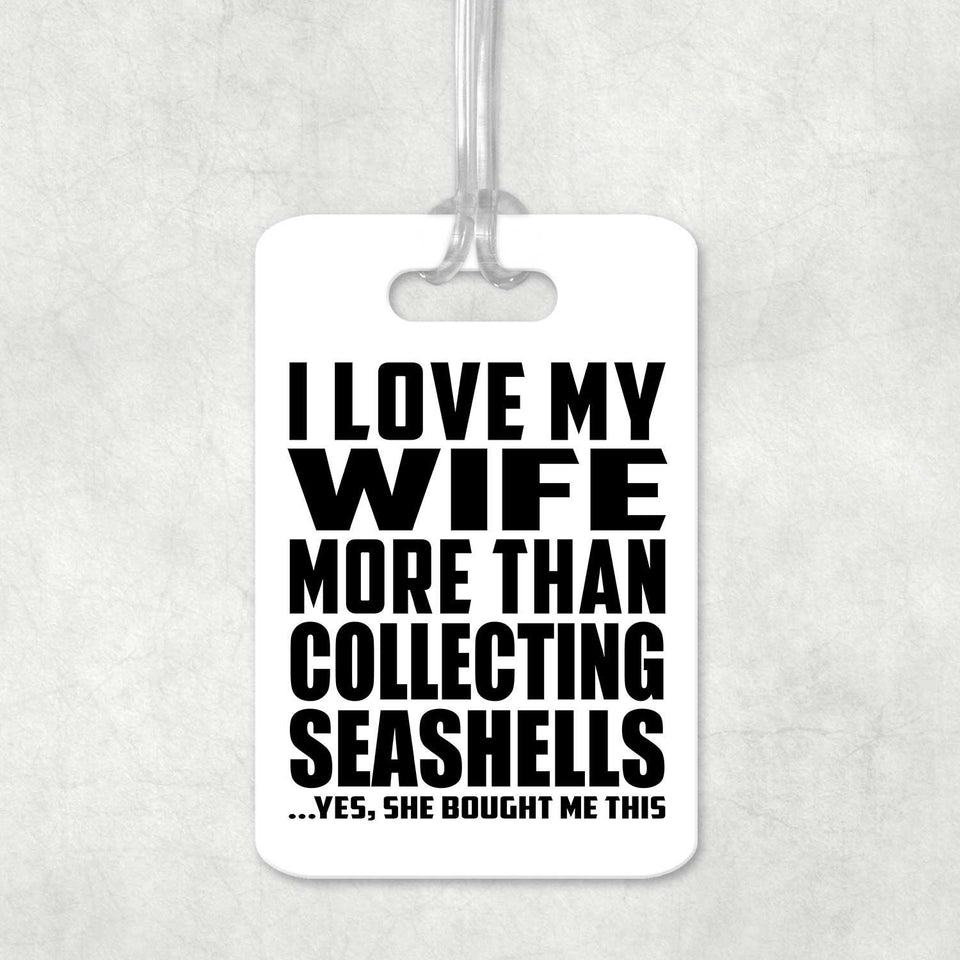 I Love My Wife More Than Collecting Seashells - Luggage Bag Tag