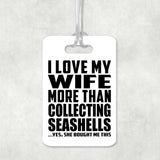 I Love My Wife More Than Collecting Seashells - Luggage Bag Tag