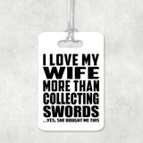 I Love My Wife More Than Collecting Swords - Luggage Bag Tag