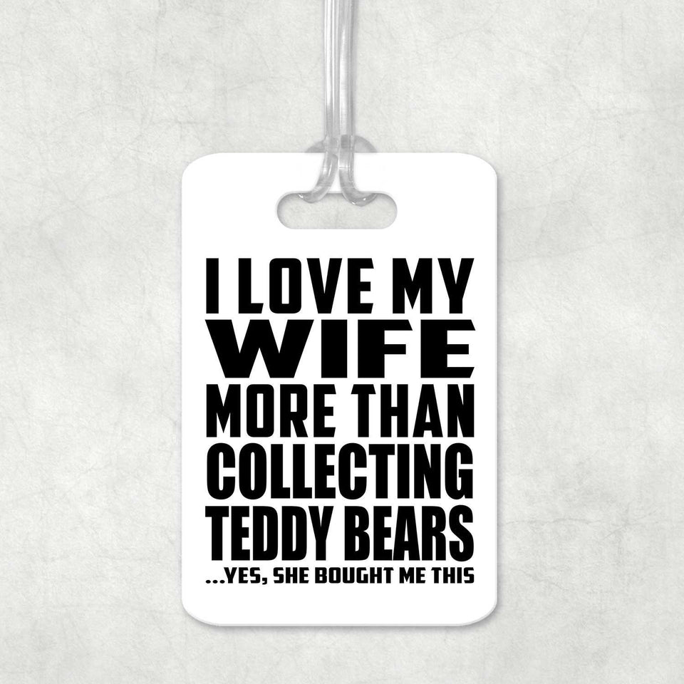 I Love My Wife More Than Collecting Teddy Bears - Luggage Bag Tag