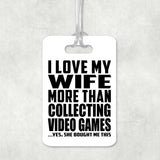 I Love My Wife More Than Collecting Video Games - Luggage Bag Tag