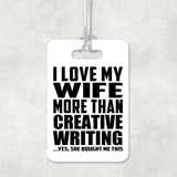 I Love My Wife More Than Creative Writing - Luggage Bag Tag