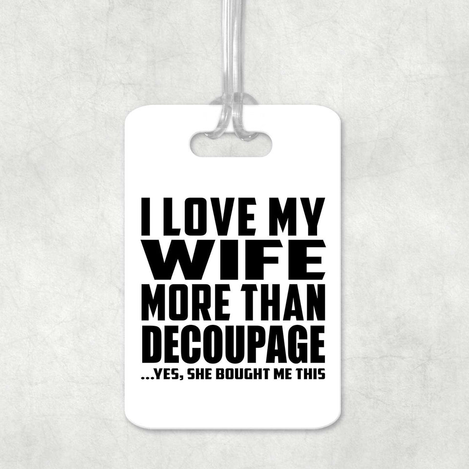 I Love My Wife More Than Decoupage - Luggage Bag Tag