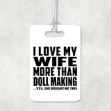 I Love My Wife More Than Doll Making - Luggage Bag Tag